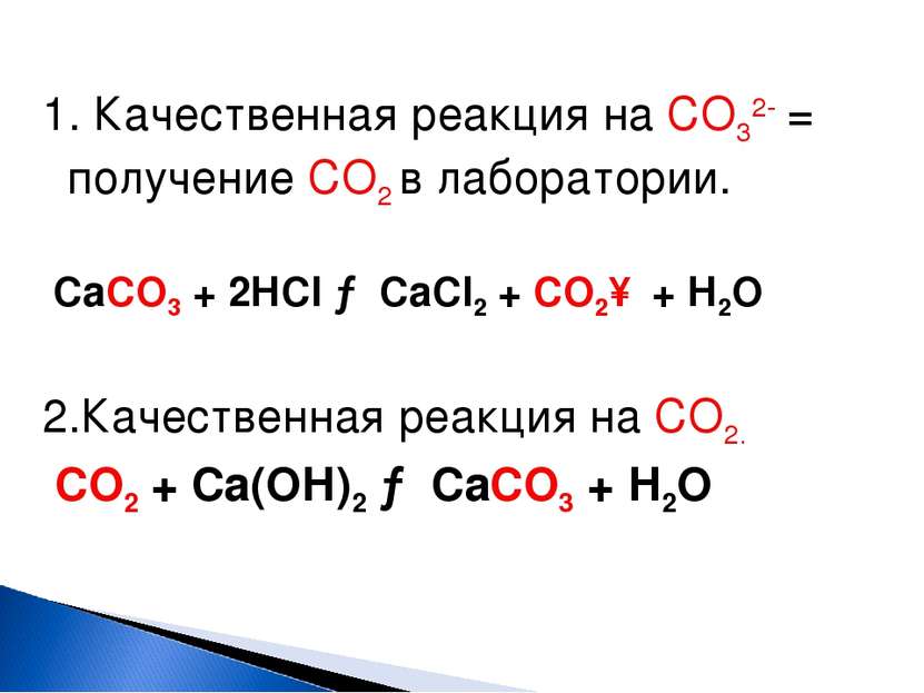 1. Качественная реакция на СО32- = получение СО2 в лаборатории. СаСО3 + 2НCl ...