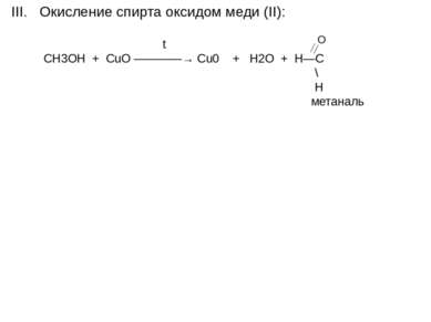 III. Окисление спирта оксидом меди (II): O t СН3ОН + CuO ————→ Cu0 + H2O + H—...