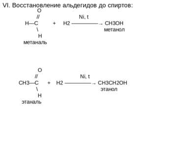 VI. Восстановление альдегидов до спиртов: O // Ni, t H—C + H2 —————→ CH3OH \ ...