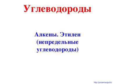 Углеводороды Алкены. Этилен (непредельные углеводороды) http://prezentacija.biz