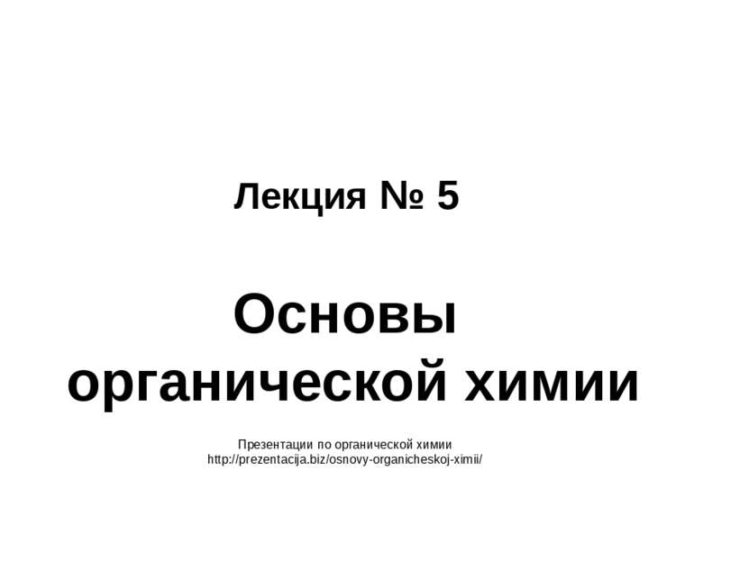 Лекция № 5 Основы органической химии Презентации по органической химии http:/...