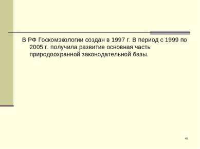 * В РФ Госкомэкологии создан в 1997 г. В период с 1999 по 2005 г. получила ра...