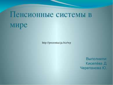 Пенсионные системы в мире Выполнили: Киселёва Д. Черепанова Ю. http://prezent...
