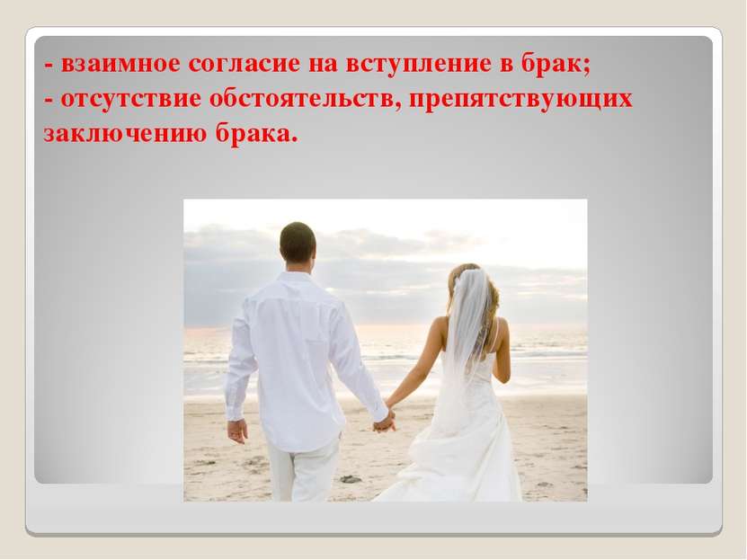- взаимное согласие на вступление в брак; - отсутствие обстоятельств, препятс...