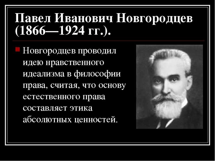 Павел Иванович Новгородцев (1866—1924 гг.). Новгородцев проводил идею нравств...