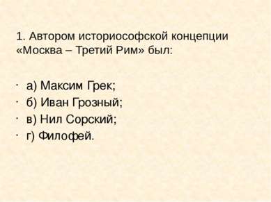 1. Автором историософской концепции «Москва – Третий Рим» был: а) Максим Грек...