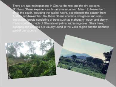 There are two main seasons in Ghana: the wet and the dry seasons. Northern Gh...