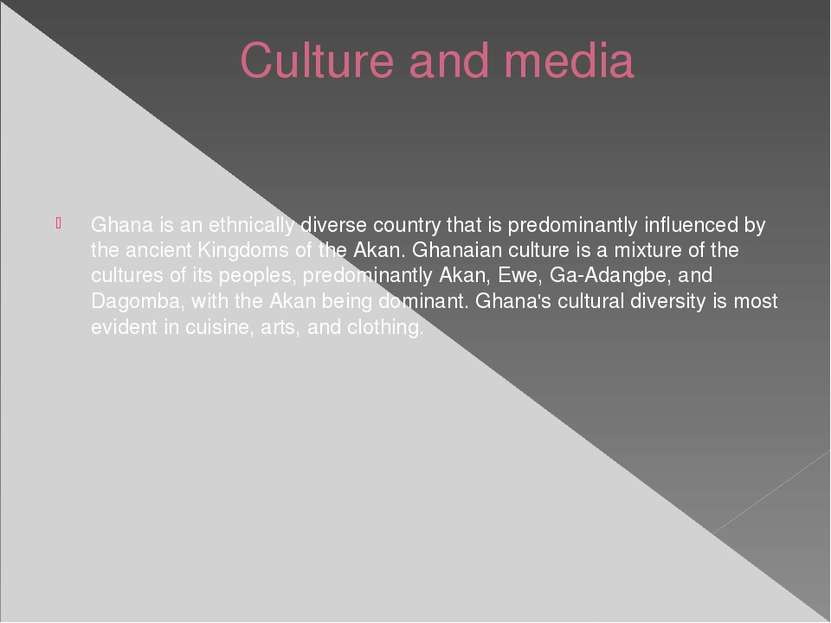 Culture and media Ghana is an ethnically diverse country that is predominantl...