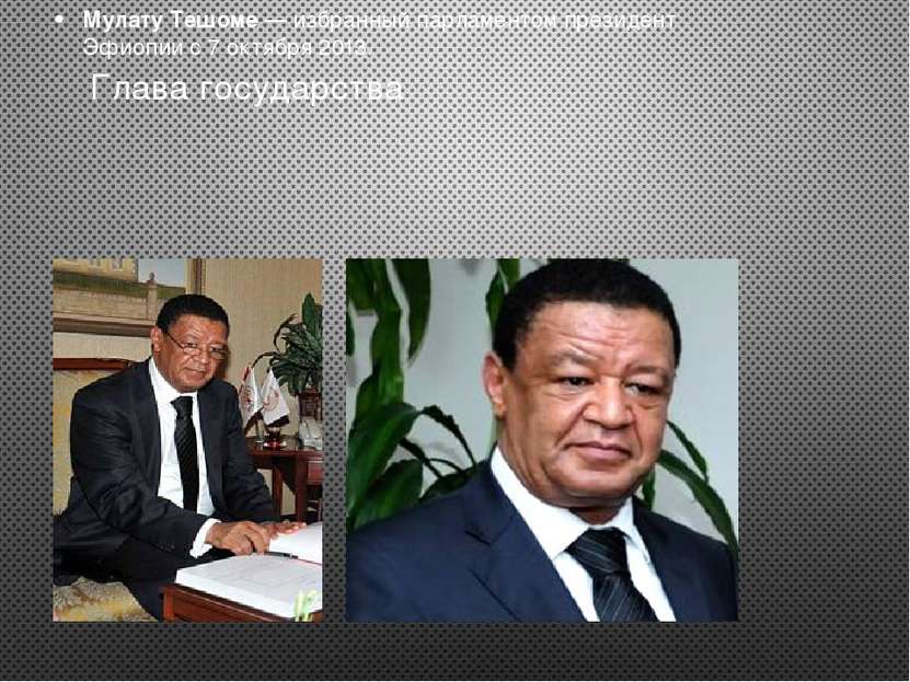 Глава государства Мулату Тешоме — избранный парламентом президент Эфиопии с 7...