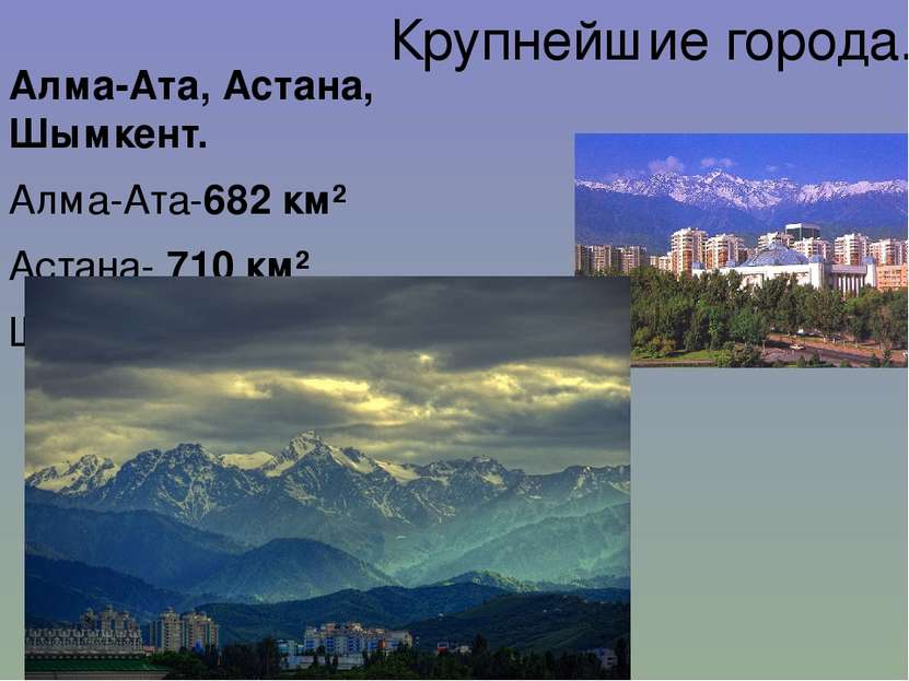 Крупнейшие города. Алма-Ата, Астана, Шымкент. Алма-Ата-682 км² Астана- 710 км...