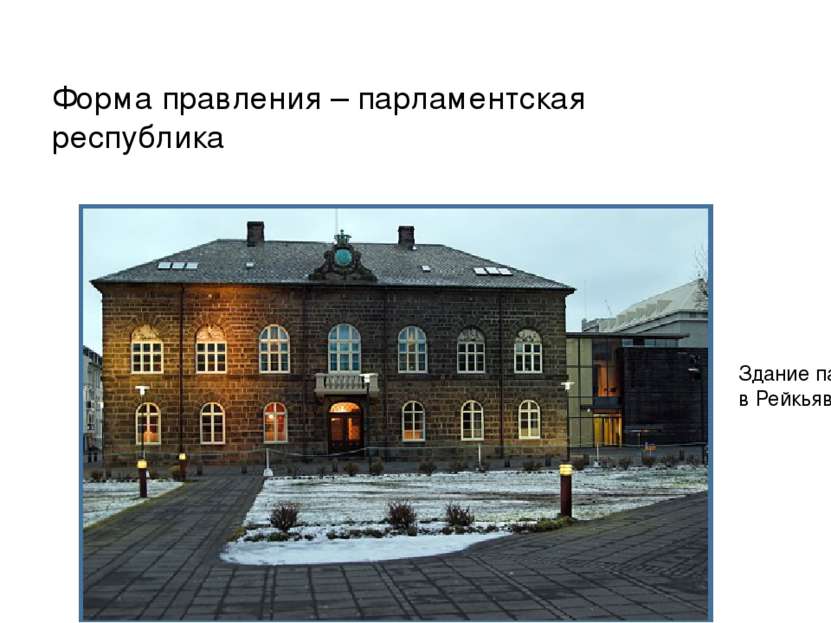 Форма правления – парламентская республика Здание парламента в Рейкьявике