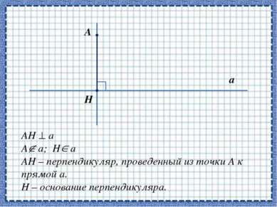 AH a A a; H a AH – перпендикуляр, проведенный из точки А к прямой а. Н – осно...