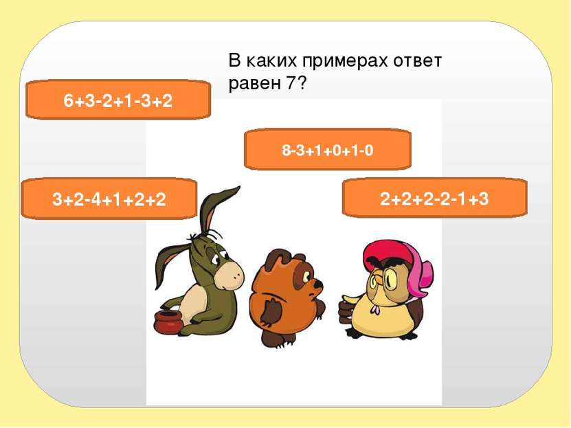 В каких примерах ответ равен 7? 6+3-2+1-3+2 2+2+2-2-1+3 8-3+1+0+1-0 3+2-4+1+2+2