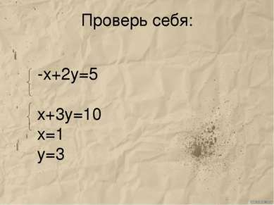 Проверь себя: -х+2у=5 х+3у=10 х=1 у=3