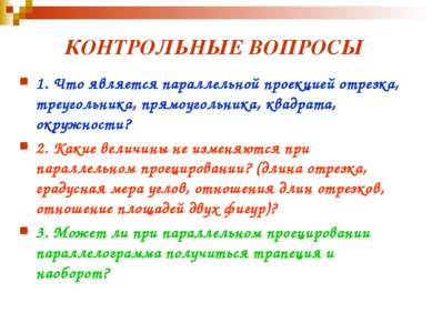 КОНТРОЛЬНЫЕ ВОПРОСЫ 1. Что является параллельной проекцией отрезка, треугольн...