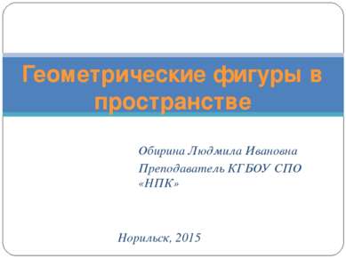 Обирина Людмила Ивановна Преподаватель КГБОУ СПО «НПК» Геометрические фигуры ...