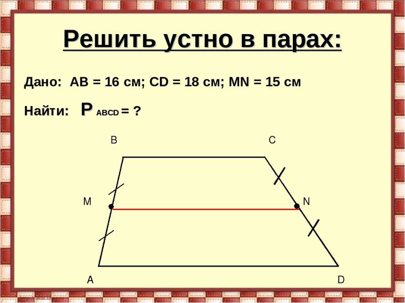 Решить устно в парах: Дано: AB = 16 см; CD = 18 см; МN = 15 см Найти: P ABCD = ?