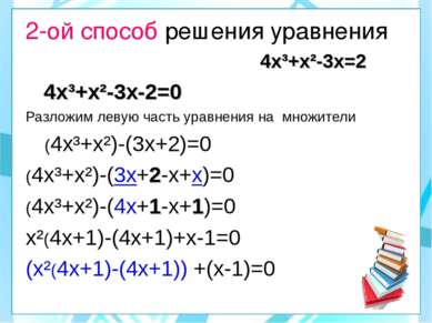 2-ой способ решения уравнения 4х³+х²-3х=2 4х³+х²-3х-2=0 Разложим левую часть ...