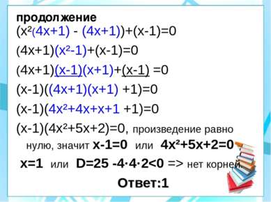 продолжение (х²(4х+1) - (4х+1))+(х-1)=0 (4х+1)(х²-1)+(х-1)=0 (4х+1)(х-1)(х+1)...