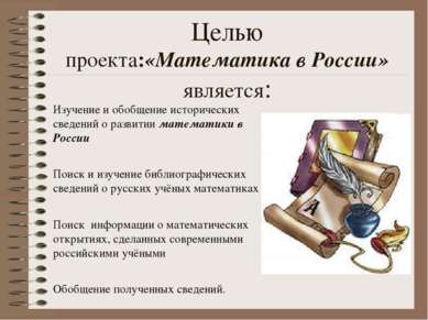 Целью проекта:«Математика в России» является: Изучение и обобщение историческ...