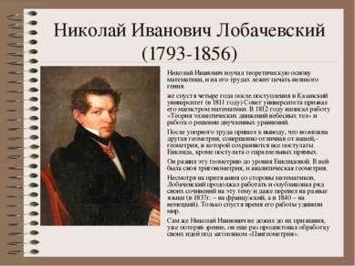 Николай Иванович Лобачевский (1793-1856) Николай Иванович изучал теоретическу...