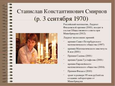 Станислав Константинович Смирнов (р. 3 сентября 1970)  Российский математик, ...