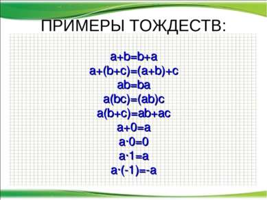 ПРИМЕРЫ ТОЖДЕСТВ: a+b=b+a a+(b+c)=(a+b)+c ab=ba a(bc)=(ab)c a(b+c)=ab+ac a+0=...