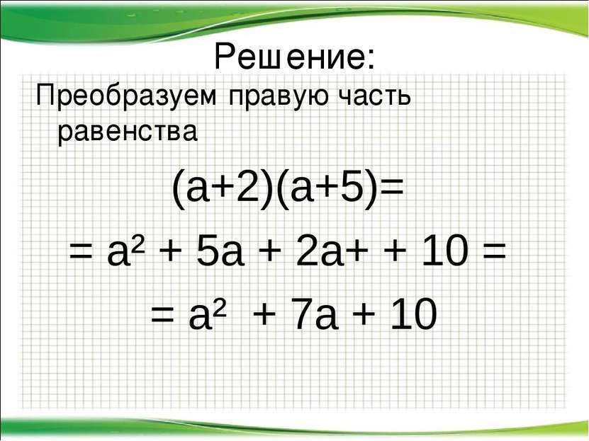 Решение: Преобразуем правую часть равенства (а+2)(а+5)= = а² + 5а + 2а+ + 10 ...