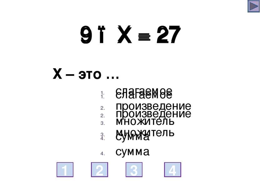 9 ● Х = 27 Х – это … слагаемое произведение множитель сумма 1 2 3 4 9 ● Х = 2...