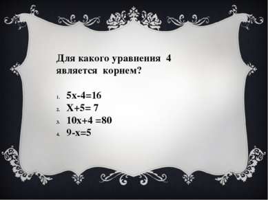 Для какого уравнения 4 является корнем? 5х-4=16 Х+5= 7 10х+4 =80 9-х=5