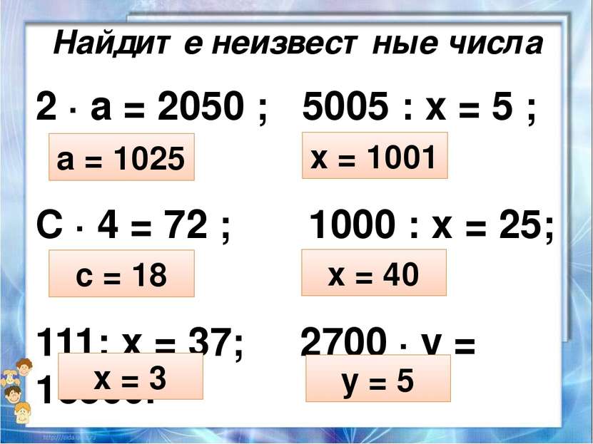 Найдите неизвестные числа 2 ∙ а = 2050 ; 5005 : х = 5 ; С ∙ 4 = 72 ; 1000 : х...