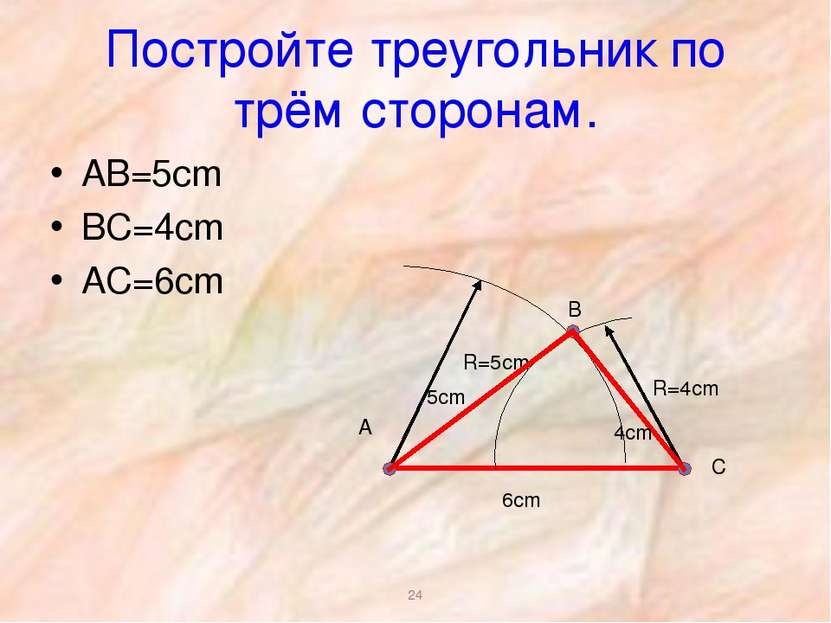* Постройте треугольник по трём сторонам. АВ=5сm ВС=4cm АС=6cm R=5cm 6cm R=4c...