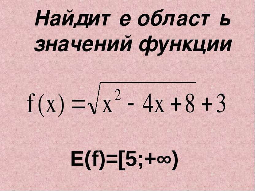 Найдите область значений функции E(f)=[5;+∞)