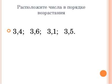 Расположите числа в порядке возрастания 3,4; 3,6; 3,1; 3,5.