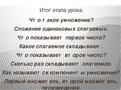 Итог этапа урока: Что такое умножение? Сложение одинаковых слагаемых. Что пок...