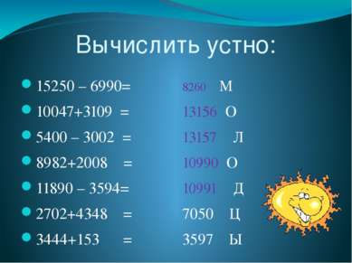 Вычислить устно: 15250 – 6990= 10047+3109 = 5400 – 3002 = 8982+2008 = 11890 –...