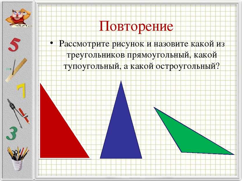 Повторение Рассмотрите рисунок и назовите какой из треугольников прямоугольны...