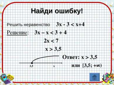 Найди ошибку! Решить неравенство 3х - 3 < х+4 Решение: 3х – х < 3 + 4 2х < 7 ...