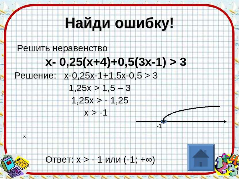 Найди ошибку! Решить неравенство х- 0,25(х+4)+0,5(3х-1) > 3 Решение: х-0,25х-...
