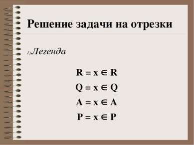 Решение задачи на отрезки Легенда R = x R Q = x Q A = x A P = x P