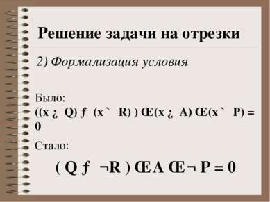 Решение задачи на отрезки 2) Формализация условия Было: ((x ∈ Q) → (x ∉ R) ) ...