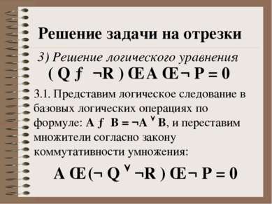Решение задачи на отрезки 3) Решение логического уравнения ( Q → ¬R ) ∧ A ∧ ¬...