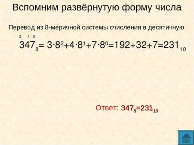 Вспомним развёрнутую форму числа Ответ: 3478=23110 2 1 0 3478= 3∙82+4∙81+7∙80...