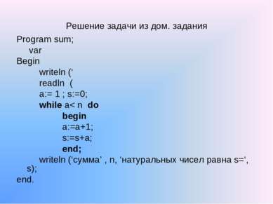 Решение задачи из дом. задания Program sum; var Begin writeln (‘ readln ( a:=...