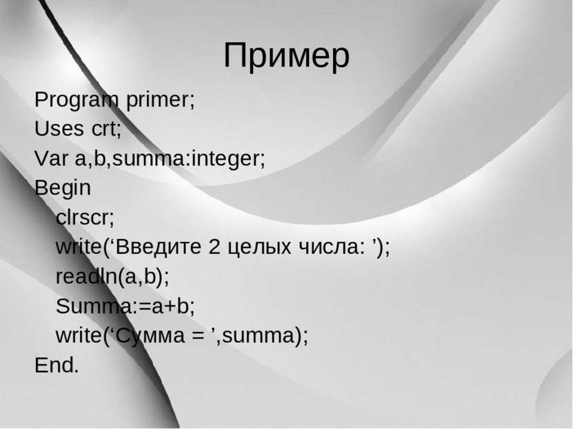 Пример Program primer; Uses crt; Var a,b,summa:integer; Begin clrscr; write(‘...