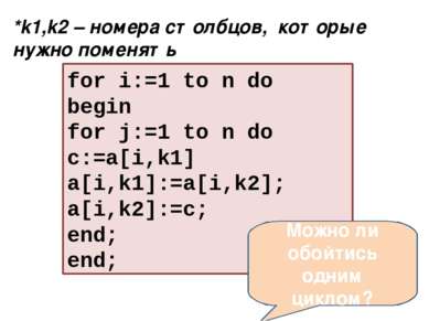 for i:=1 to n do begin for j:=1 to n do с:=a[i,k1] a[i,k1]:=a[i,k2]; a[i,k2]:...