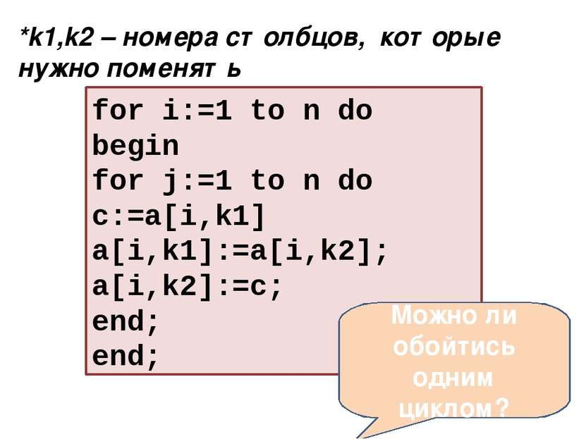 for i:=1 to n do begin for j:=1 to n do с:=a[i,k1] a[i,k1]:=a[i,k2]; a[i,k2]:...