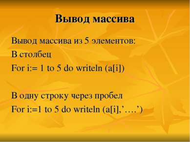 Вывод массива Вывод массива из 5 элементов: В столбец For i:= 1 to 5 do write...