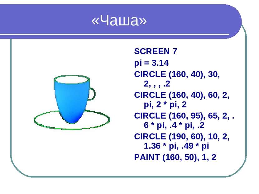 «Чаша» SCREEN 7 pi = 3.14 CIRCLE (160, 40), 30, 2, , , .2 CIRCLE (160, 40), 6...