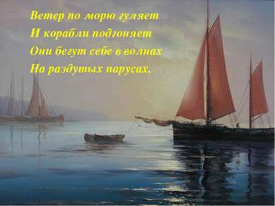 Ветер по морю гуляет И корабли подгоняет Они бегут себе в волнах На раздутых ...